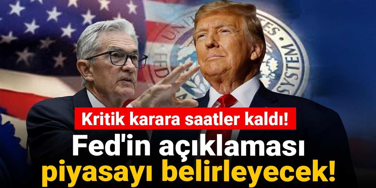 Kritik karara saatler kaldı! Fed’in kararı piyasayı belirleyecek!