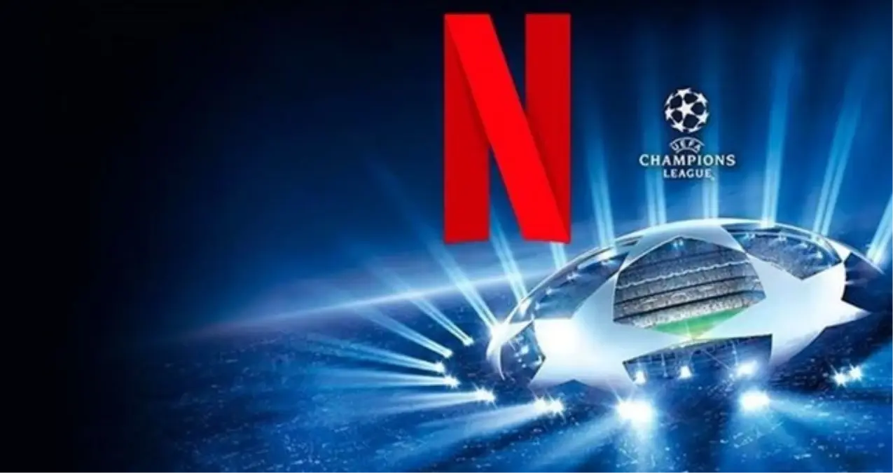 Şampiyonlar Ligi maçları Netflix’te mi yayınlanacak? Netflix Şampiyonlar Ligi’nin yayın hakkını aldı mı?