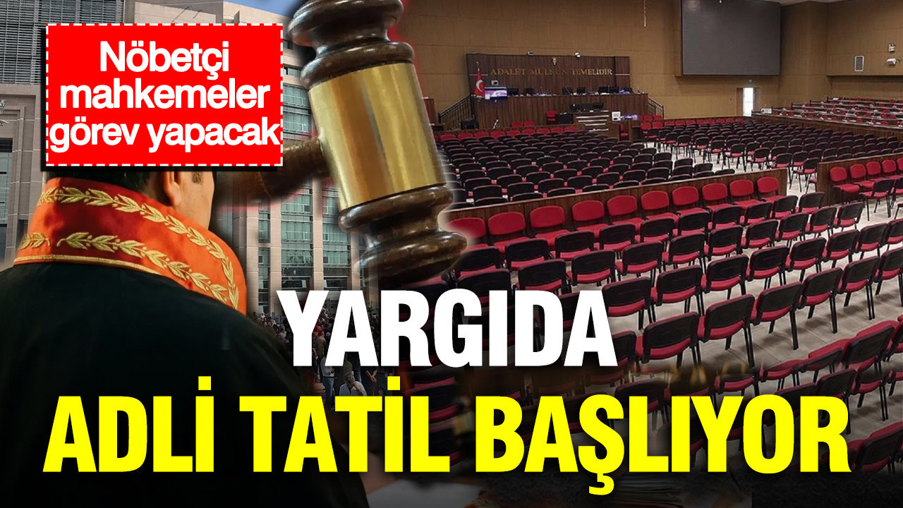 Yargida adli tatil basliyor nobetci mahkemeler gorev yapacak WYmsJD5r